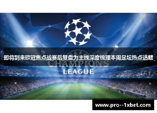 即将到来欧冠焦点战赛后复盘为主线深度梳理本周足坛热点话题