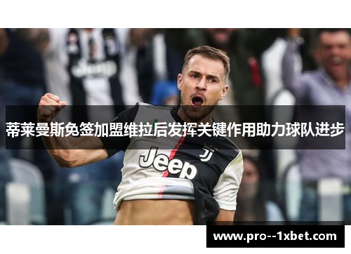 蒂莱曼斯免签加盟维拉后发挥关键作用助力球队进步