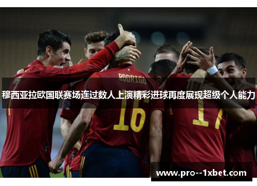 穆西亚拉欧国联赛场连过数人上演精彩进球再度展现超级个人能力