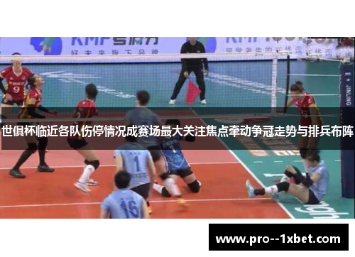 世俱杯临近各队伤停情况成赛场最大关注焦点牵动争冠走势与排兵布阵