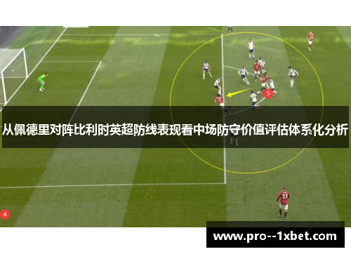 从佩德里对阵比利时英超防线表现看中场防守价值评估体系化分析 从佩德里对阵比利时英超防线表现看中场防守价值评估体系化分析
