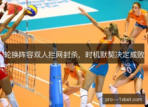 轮换阵容双人拦网封杀，时机默契决定成败